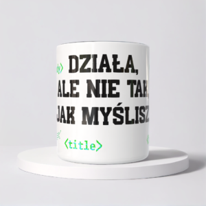 Śmieszny Kubek Dla Programistow - Działa, ale nie tak, jak myślisz